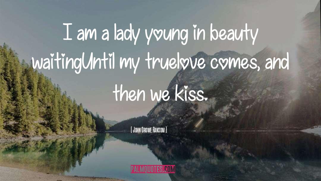 John Crowe Ransom Quotes: I am a lady young