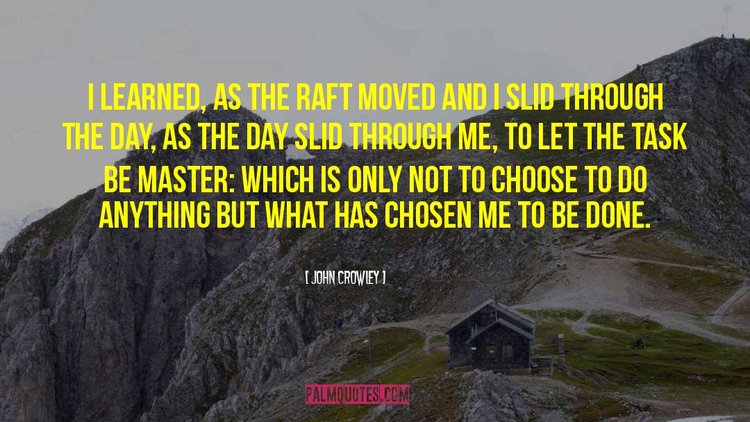 John Crowley Quotes: I learned, as the raft