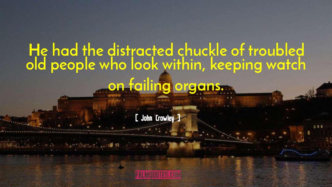 John Crowley Quotes: He had the distracted chuckle