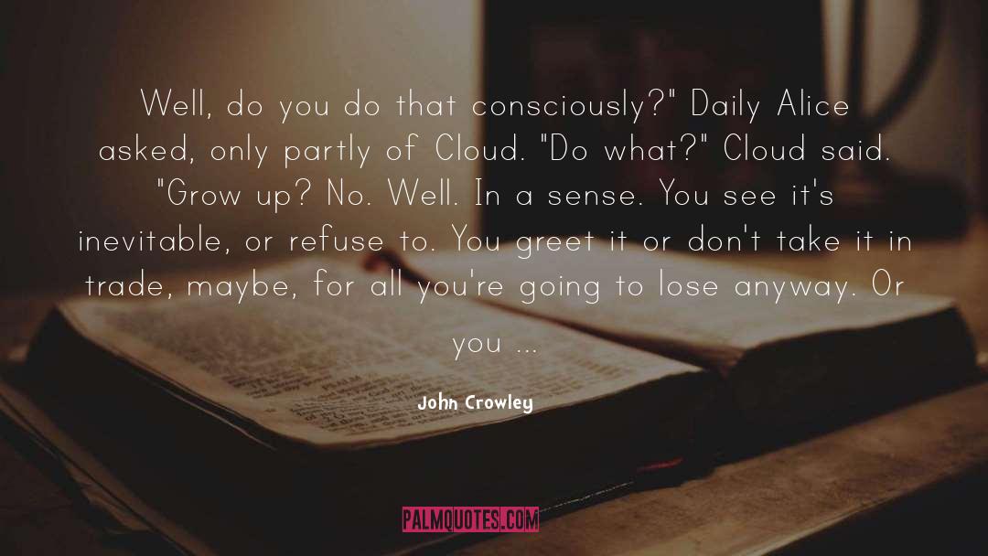 John Crowley Quotes: Well, do you do that