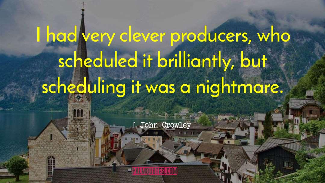 John Crowley Quotes: I had very clever producers,