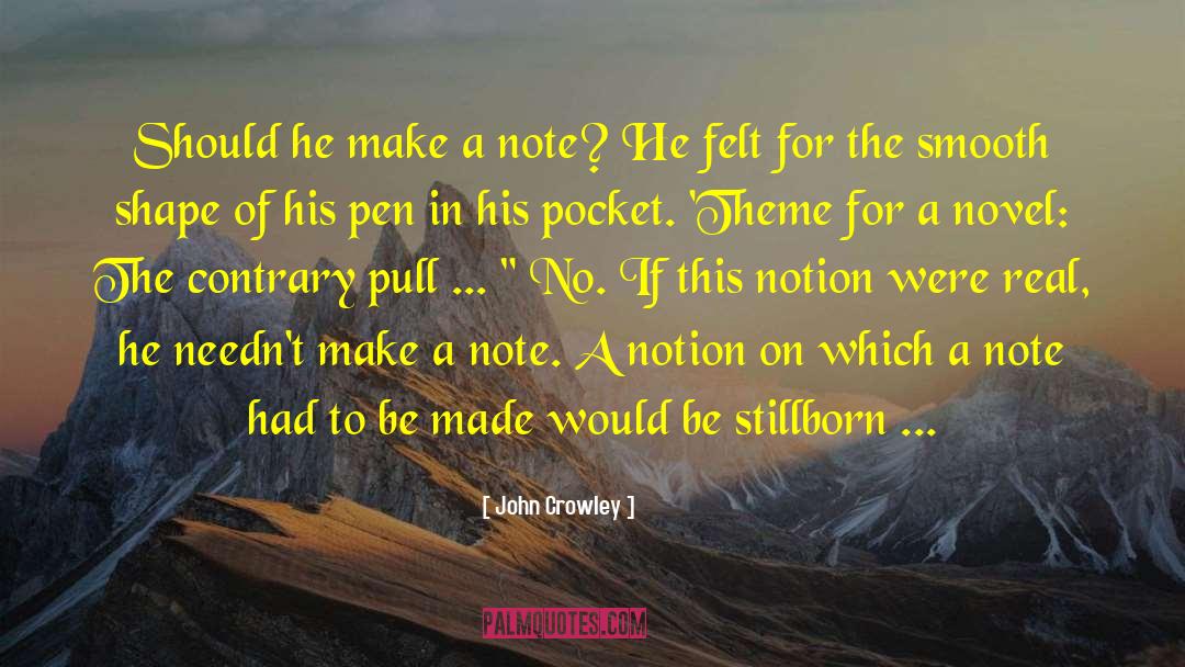 John Crowley Quotes: Should he make a note?