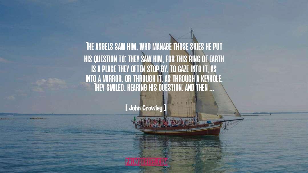John Crowley Quotes: The angels saw him, who