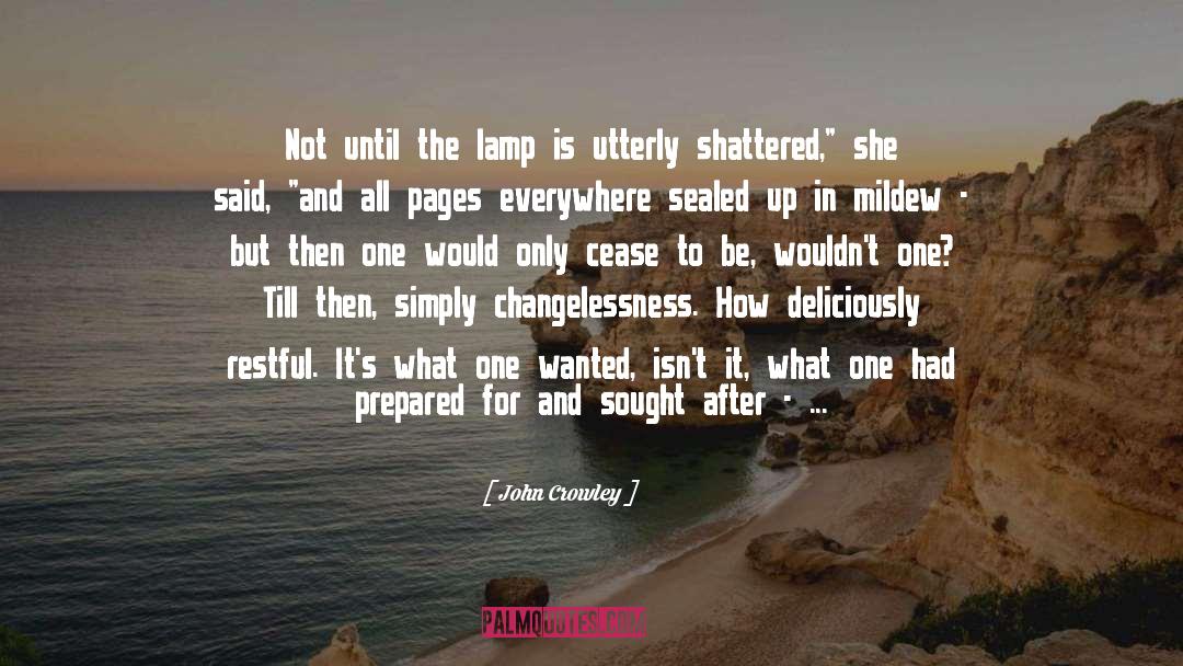 John Crowley Quotes: Not until the lamp is