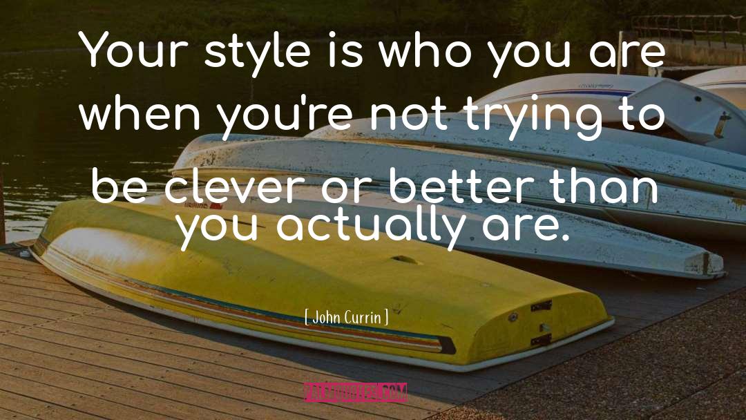 John Currin Quotes: Your style is who you
