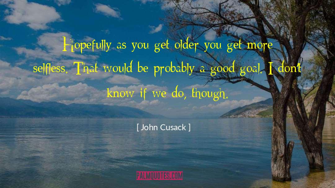 John Cusack Quotes: Hopefully as you get older
