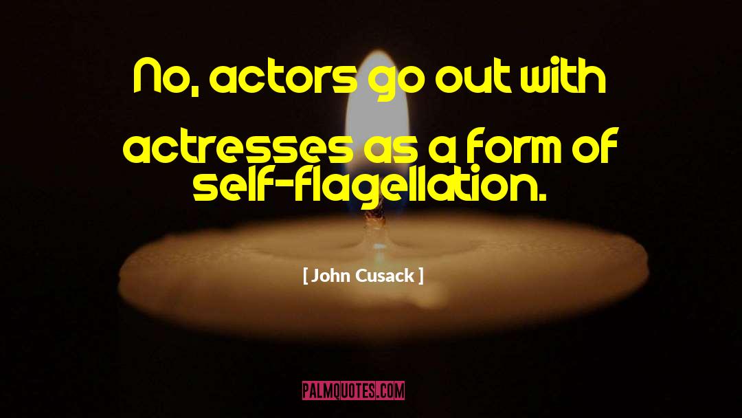 John Cusack Quotes: No, actors go out with