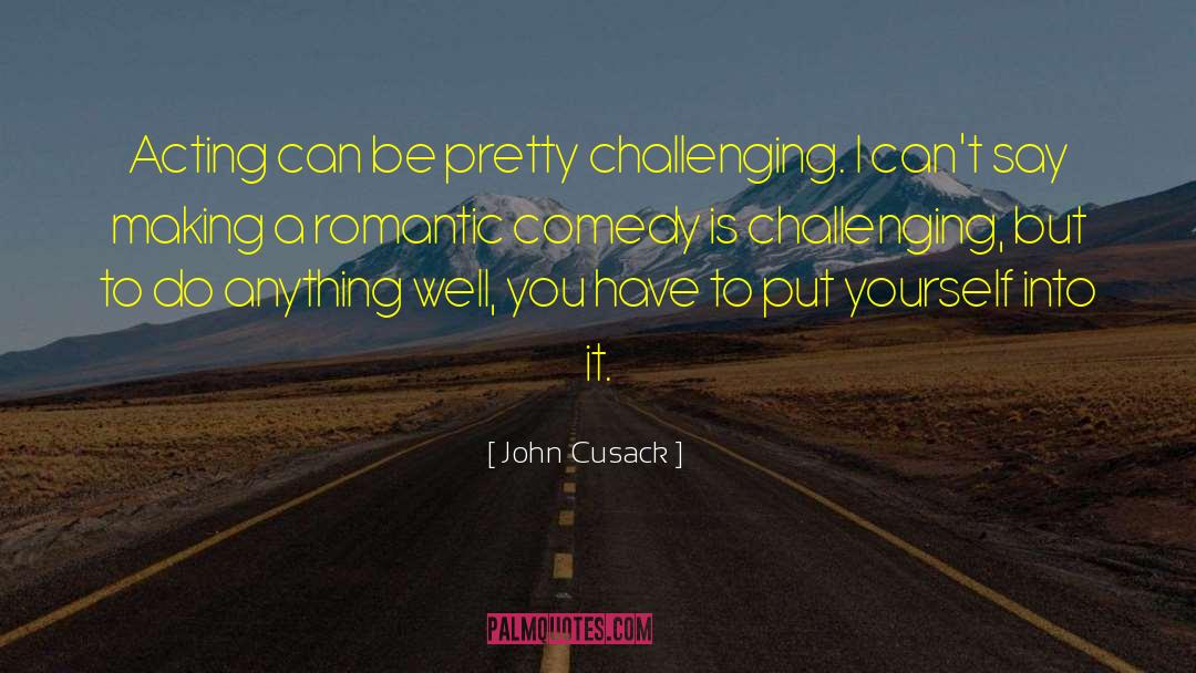 John Cusack Quotes: Acting can be pretty challenging.