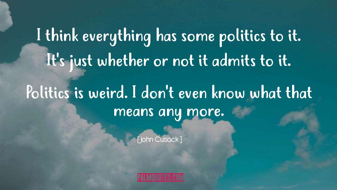 John Cusack Quotes: I think everything has some