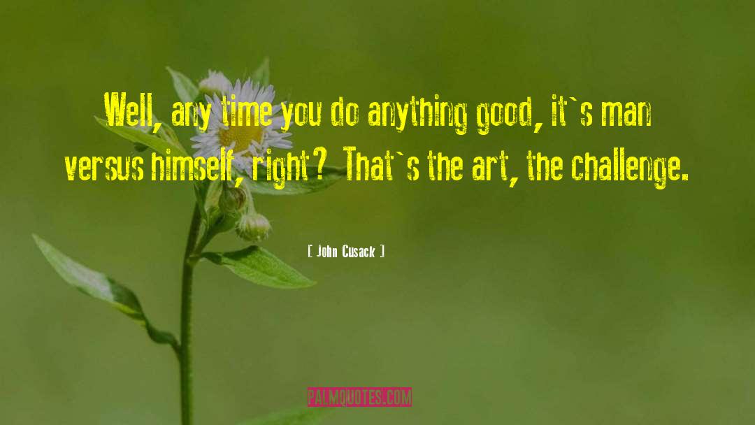 John Cusack Quotes: Well, any time you do