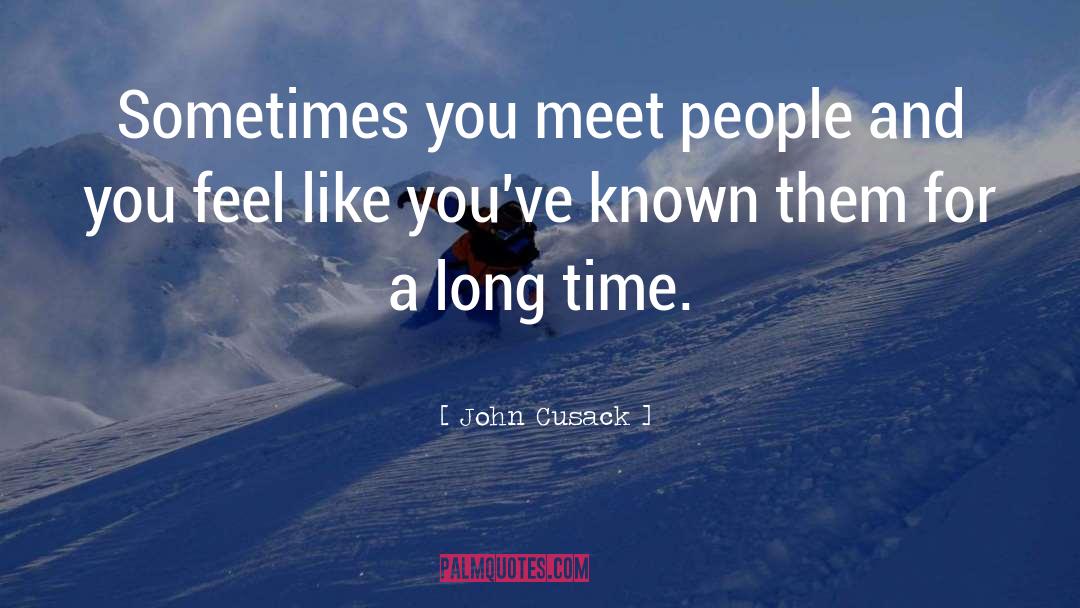 John Cusack Quotes: Sometimes you meet people and