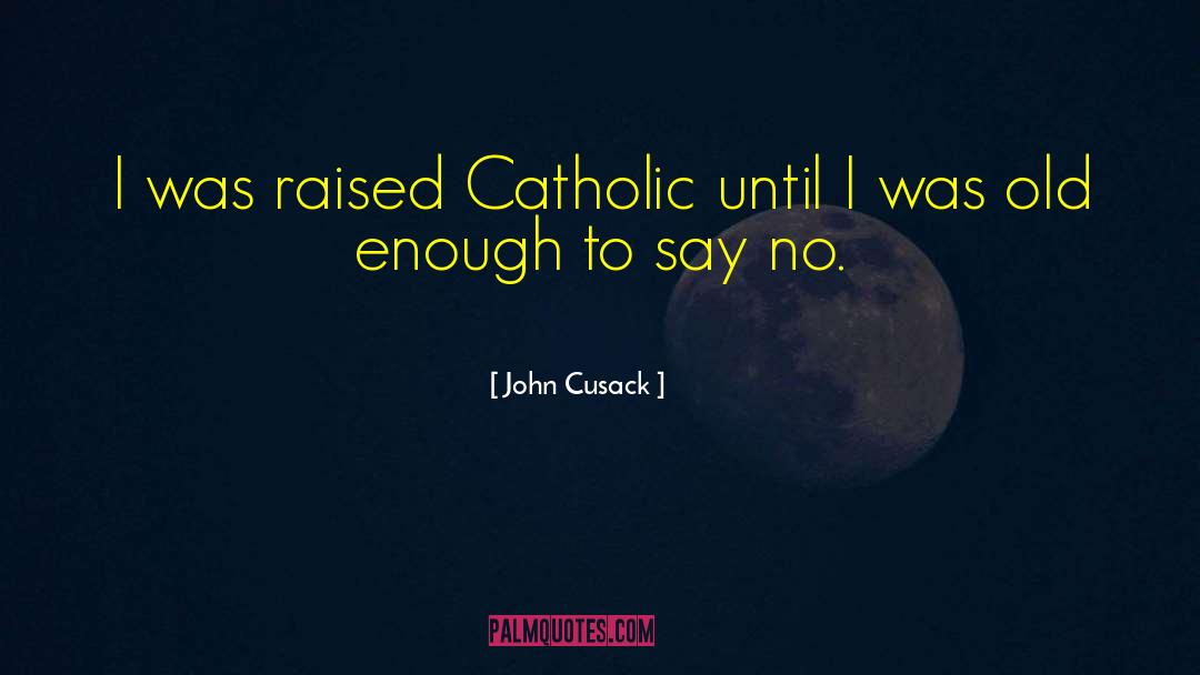 John Cusack Quotes: I was raised Catholic until