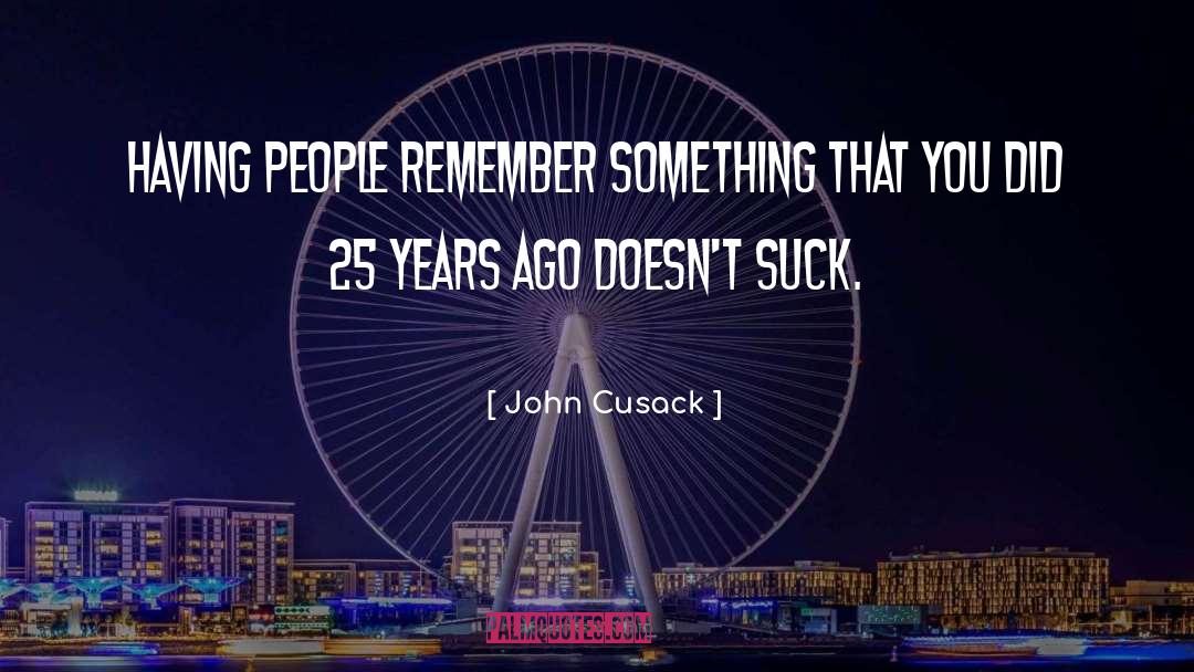 John Cusack Quotes: Having people remember something that
