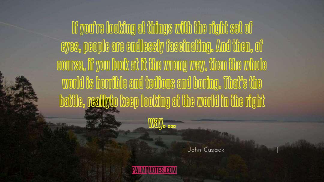 John Cusack Quotes: If you're looking at things