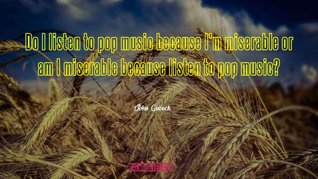 John Cusack Quotes: Do I listen to pop
