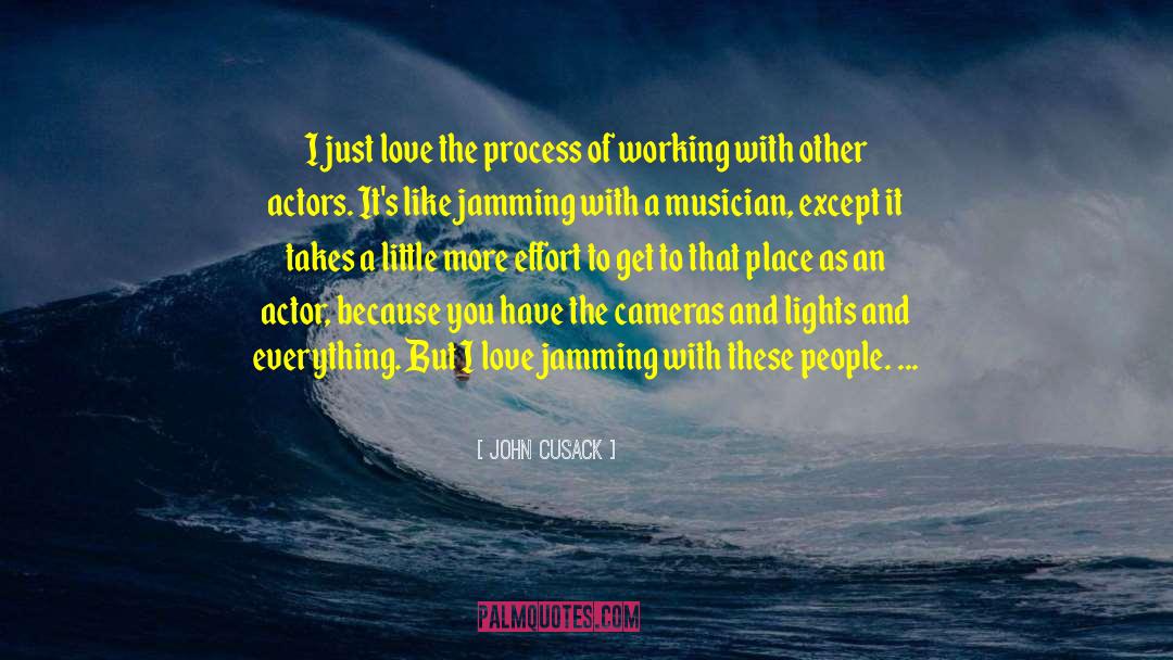 John Cusack Quotes: I just love the process