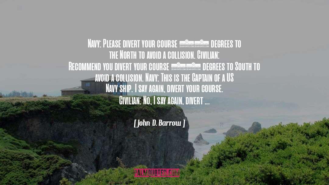 John D. Barrow Quotes: Navy: Please divert your course