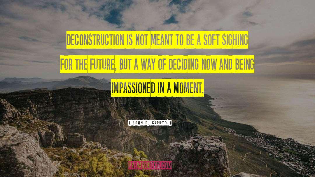 John D. Caputo Quotes: Deconstruction is not meant to