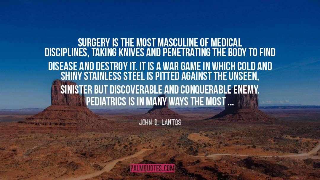 John D. Lantos Quotes: Surgery is the most masculine
