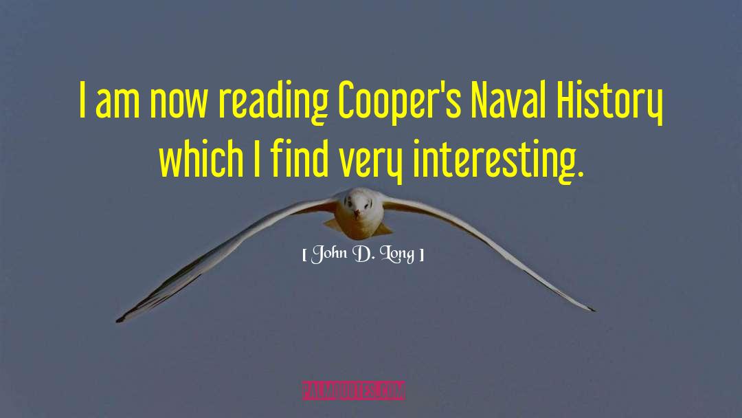 John D. Long Quotes: I am now reading Cooper's
