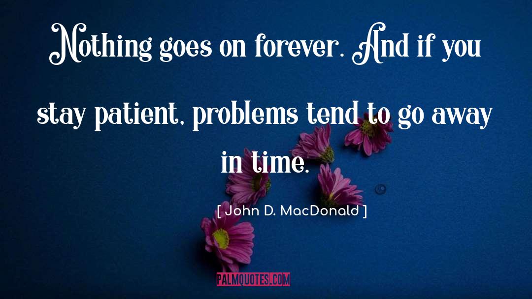 John D. MacDonald Quotes: Nothing goes on forever. And