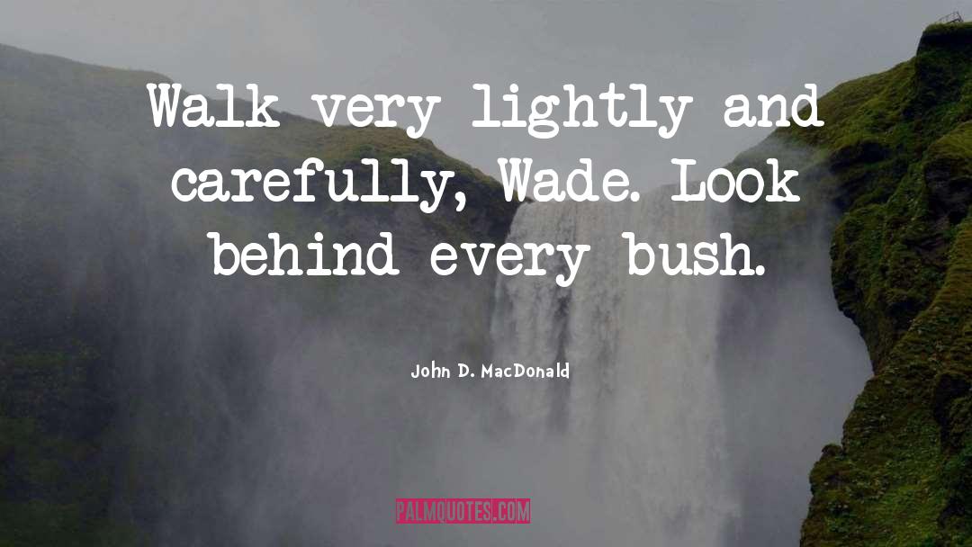 John D. MacDonald Quotes: Walk very lightly and carefully,