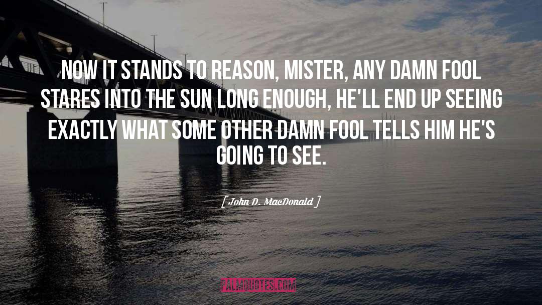 John D. MacDonald Quotes: Now it stands to reason,