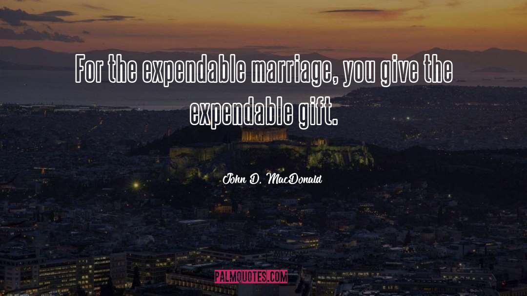 John D. MacDonald Quotes: For the expendable marriage, you