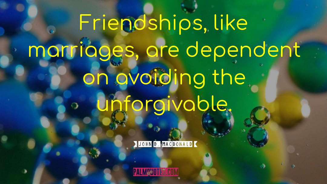 John D. MacDonald Quotes: Friendships, like marriages, are dependent