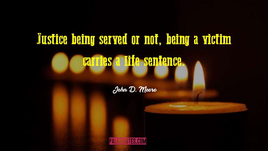 John D. Moore Quotes: Justice being served or not,