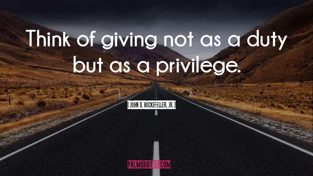 John D. Rockefeller, Jr. Quotes: Think of giving not as