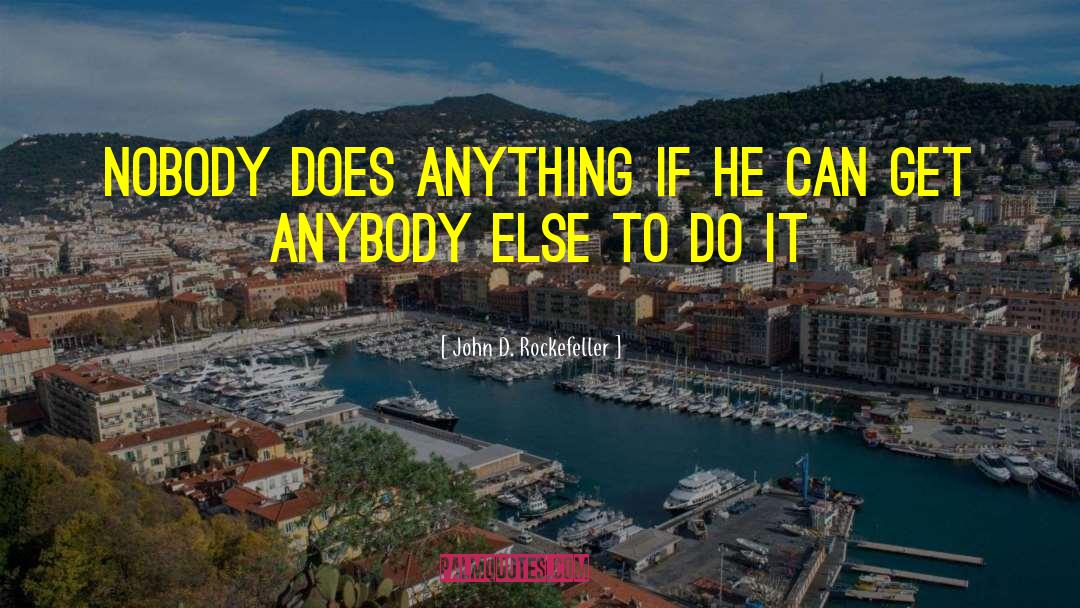 John D. Rockefeller Quotes: Nobody does anything if he