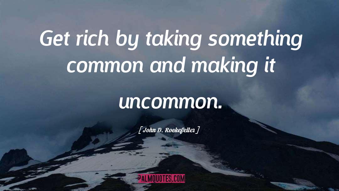 John D. Rockefeller Quotes: Get rich by taking something