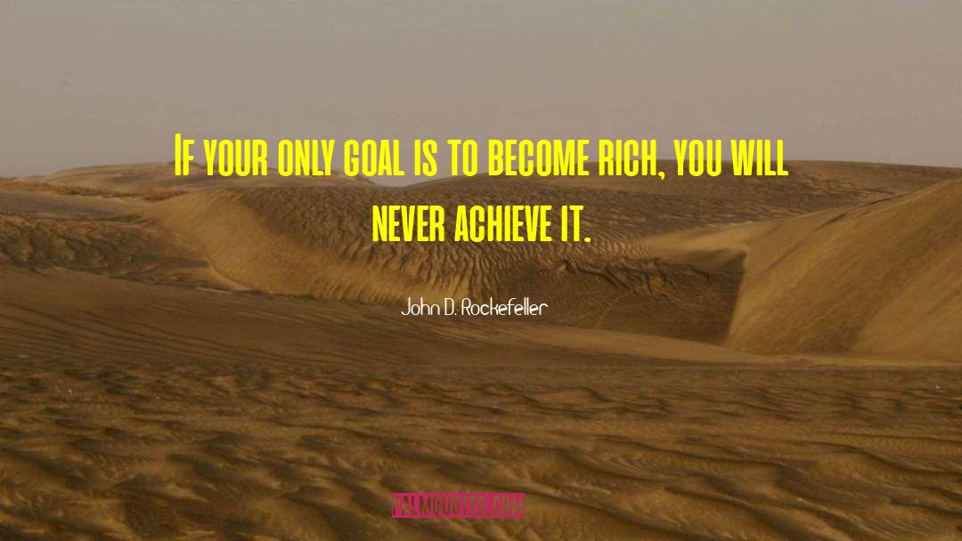 John D. Rockefeller Quotes: If your only goal is