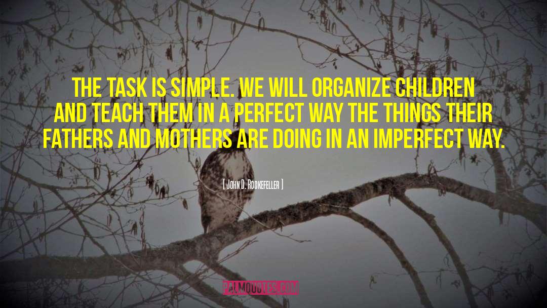 John D. Rockefeller Quotes: The task is simple. We