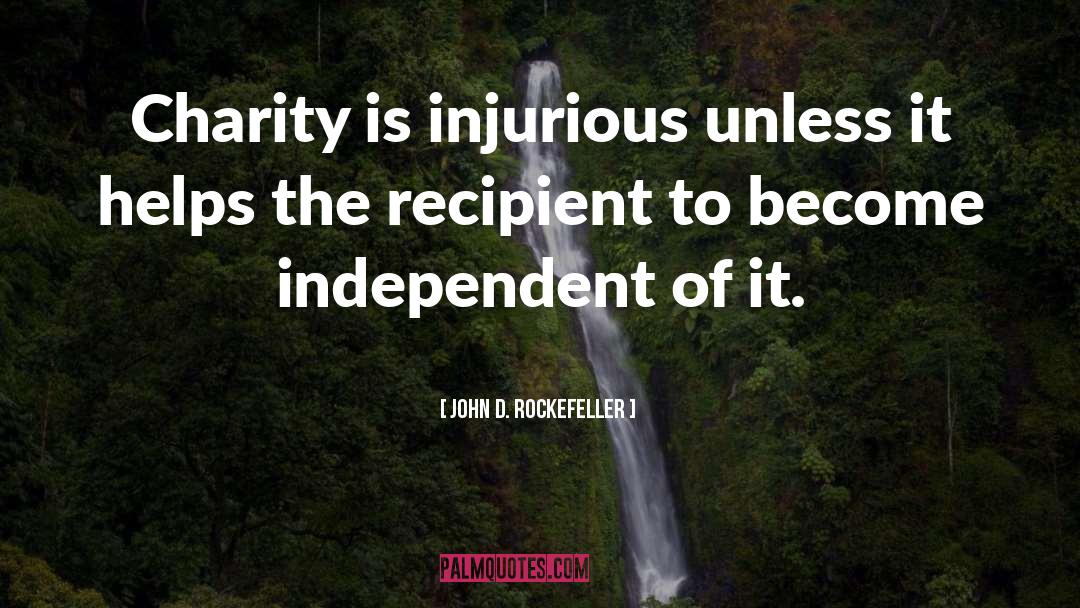 John D. Rockefeller Quotes: Charity is injurious unless it