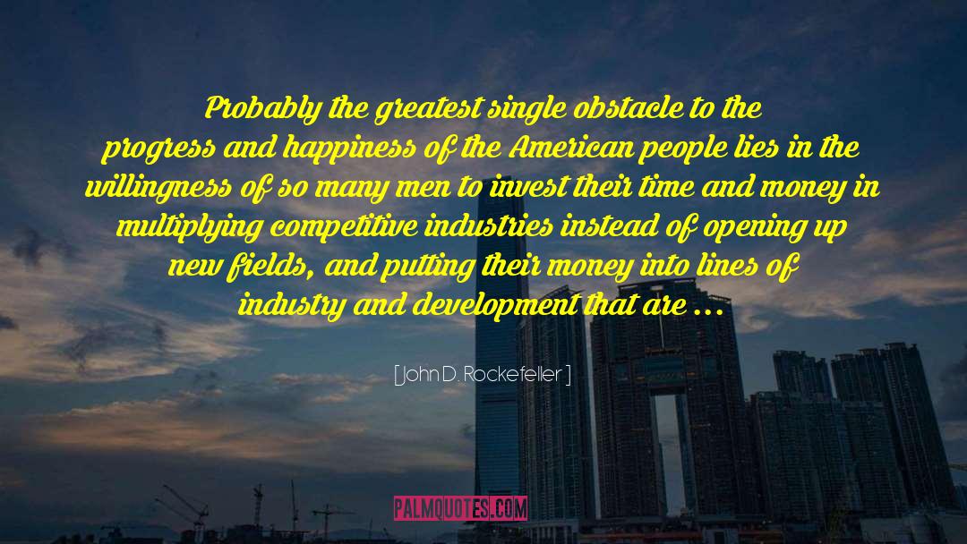 John D. Rockefeller Quotes: Probably the greatest single obstacle