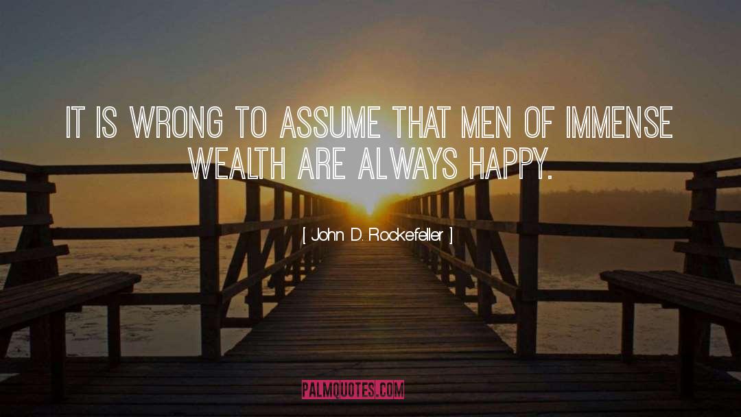 John D. Rockefeller Quotes: It is wrong to assume