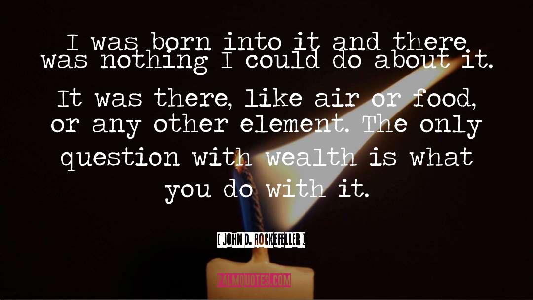 John D. Rockefeller Quotes: I was born into it
