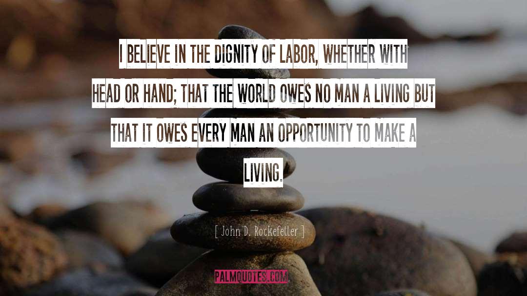 John D. Rockefeller Quotes: I believe in the dignity
