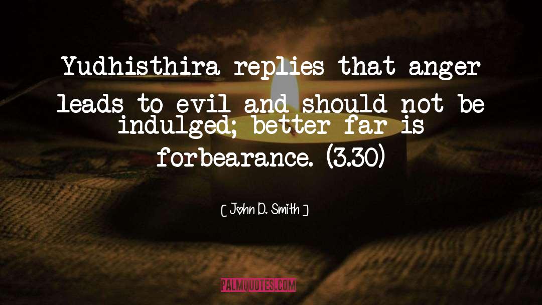 John D. Smith Quotes: Yudhisthira replies that anger leads