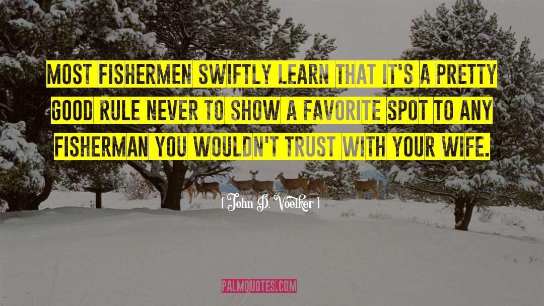 John D. Voelker Quotes: Most fishermen swiftly learn that