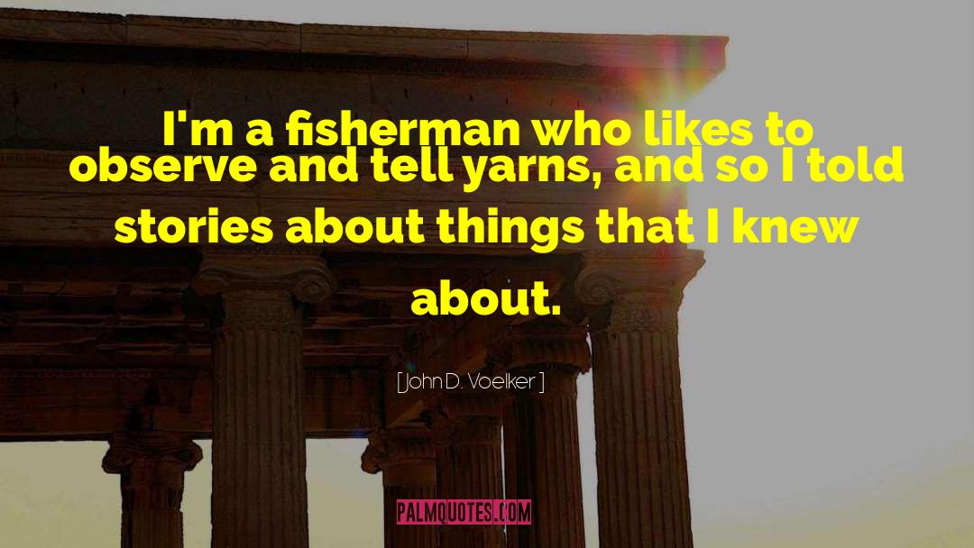 John D. Voelker Quotes: I'm a fisherman who likes