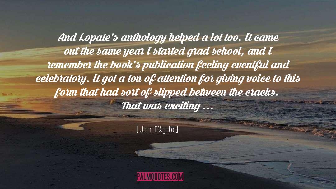 John D'Agata Quotes: And Lopate's anthology helped a