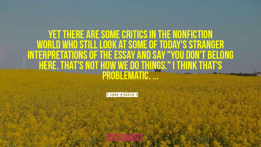 John D'Agata Quotes: Yet there are some critics