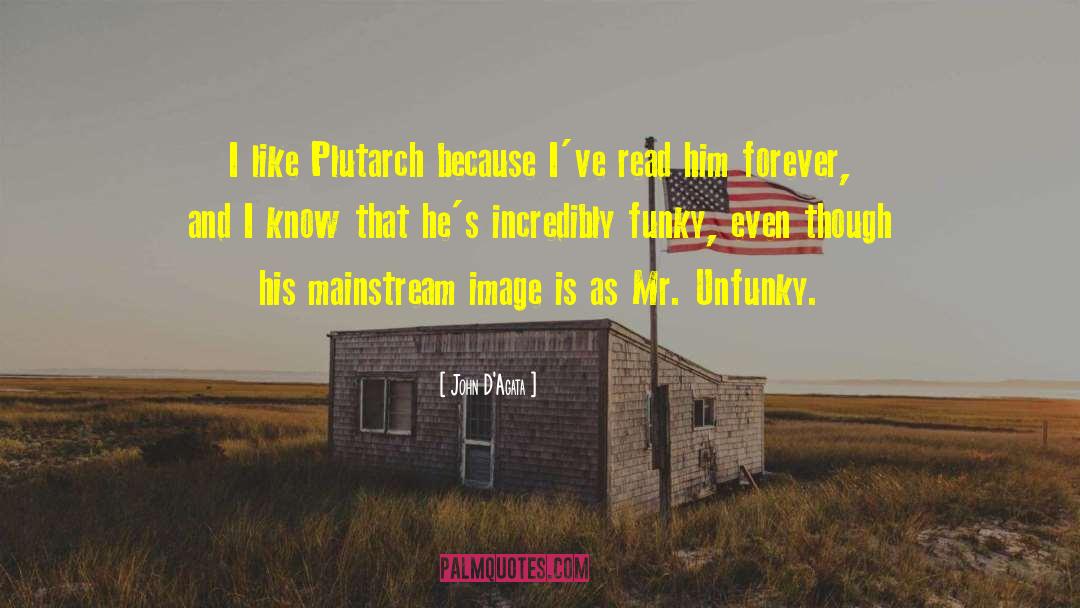 John D'Agata Quotes: I like Plutarch because I've