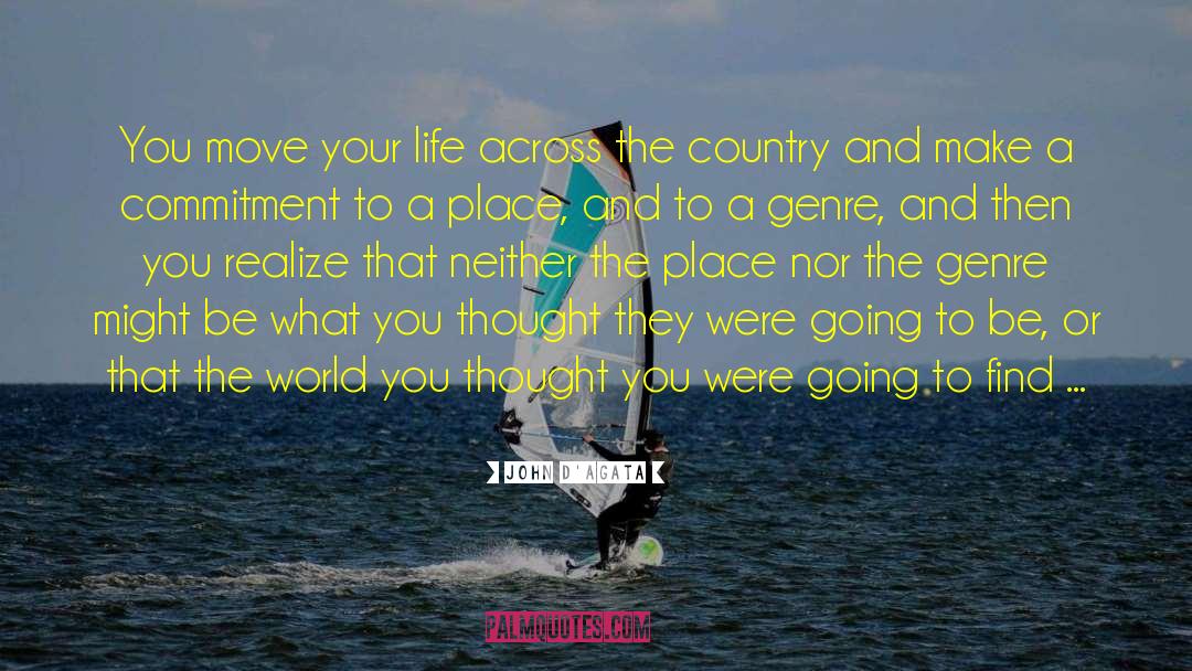 John D'Agata Quotes: You move your life across