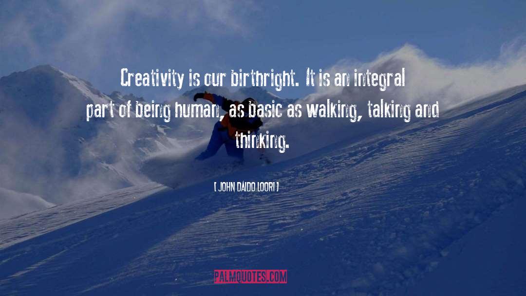 John Daido Loori Quotes: Creativity is our birthright. It