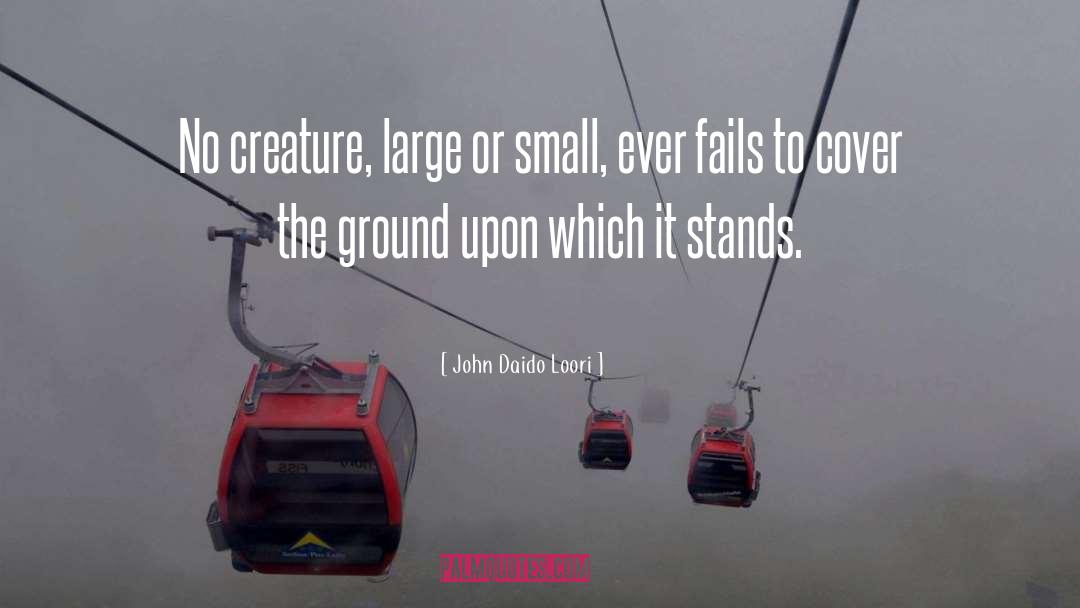 John Daido Loori Quotes: No creature, large or small,