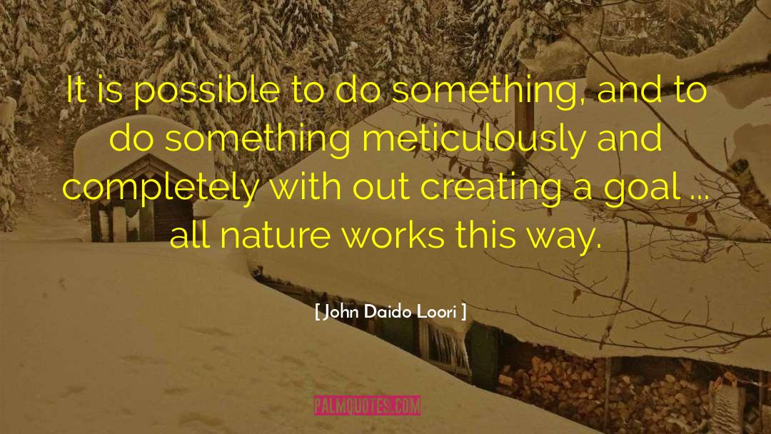 John Daido Loori Quotes: It is possible to do